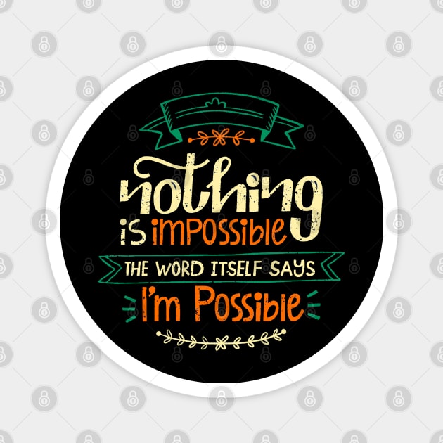 Nothing Is Impossible The Word Itself says I'm Possible Magnet by Mako Design 